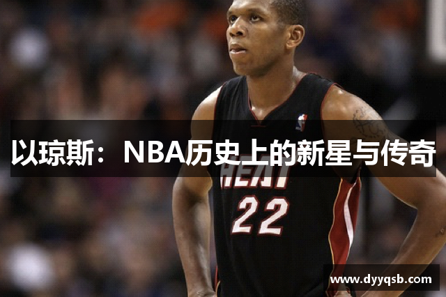 以琼斯：NBA历史上的新星与传奇